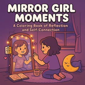May include: An illustrated coloring book cover titled "Mirror Girl Moments: A Coloring Book of Reflection and Self-Connection." The image depicts a person looking in a mirror, with a crescent moon and a coffee cup.