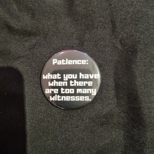 A 38mm Patience What You Have When There Are Too Many Witnesses badge