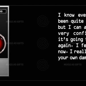 May include: A red, glowing eye with a black background. The text "HAL 9000" is displayed above the eye. The text "I know everything hasn't been quite right with me, but I can assure you now, very confidently, that it's going to be all right again. I feel much better now. I really do...but get your own damn coffee!" is displayed below the eye.