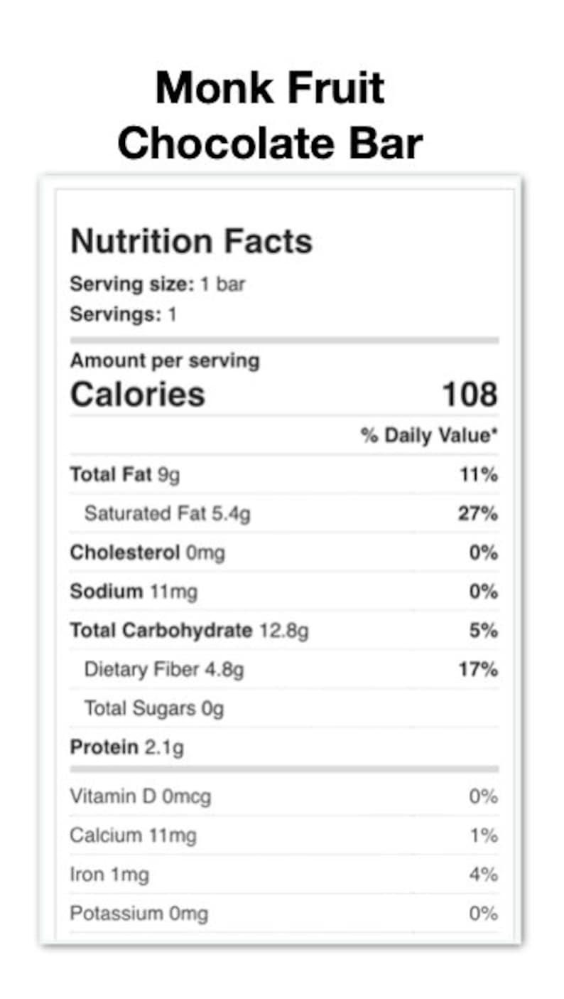 May include: Nutrition facts label for a Monk Fruit Chocolate Bar, showing the calories and percentage of daily value for fat, saturated fat, cholesterol, sodium, total carbohydrate, dietary fiber, total sugars, protein, vitamin D, calcium, iron, and potassium.