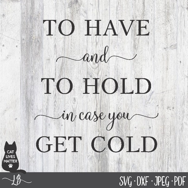 To have and to hold in case you get cold  Digital Cut File Laser Wood Cutting svg pdf jpg dxf