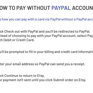 Puede incluir: Una gu&iacute;a paso a paso sobre c&oacute;mo pagar sin una cuenta de PayPal. Las instrucciones incluyen hacer clic en "Pagar con PayPal", seleccionar "Pagar con tarjeta de d&eacute;bito o cr&eacute;dito", completar la informaci&oacute;n de facturaci&oacute;n y tarjeta de cr&eacute;dito, ingresar su direcci&oacute;n de correo electr&oacute;nico, hacer clic en "Continuar" y hacer clic en "Enviar pedido".