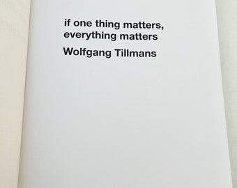 WOLFGANG TILLMANS - If One Thing Matters, Everything Matters