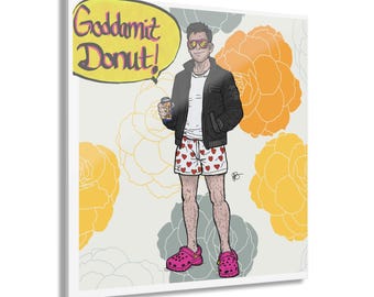 May include: A square wall art print featuring a cartoon illustration of a person wearing a black jacket, white heart-patterned boxers, and pink clogs, holding a beverage. A yellow speech bubble contains the text Goddamit Donut! against a floral background.
