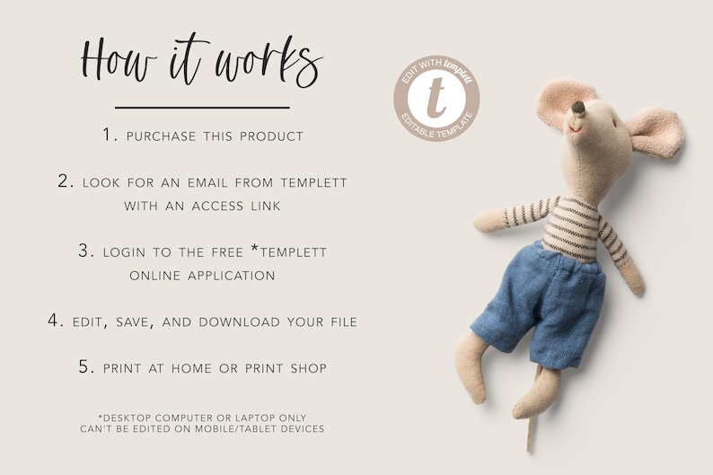 May include: How it works: Purchase this product, look for an email from Templett with an access link, login to the free Templett online application, edit, save, and download your file, print at home or print shop. *Desktop computer or laptop only. Can't be edited on mobile/tablet devices.