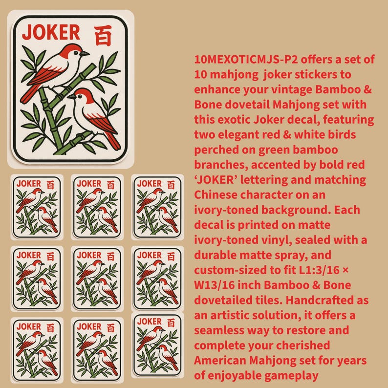 May include: Set of 10 Mahjong Joker stickers. Each sticker features two red and white birds on green bamboo branches, with "JOKER" text and a Chinese character on an ivory background. Custom-sized to fit L1:3/16 x W13/16 inch tiles.