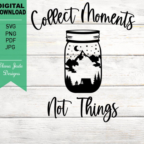 Collect Moments Not Things SVG, Collect Memories, Mason Jar, Mountains and Tent, Camping, Outdoors, Camp, Svg Cut File, PNG, JPG