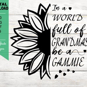 In A World Full of Grandmas be a Gammie SVG Cut File, Summer, Half Sunflower, Flower, Floral, PNG, JPG