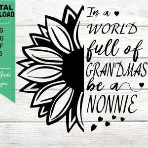 In A World Full of Grandmas be a Nonnie SVG Cut File, Summer, Half Sunflower, Flower, Floral, PNG, JPG