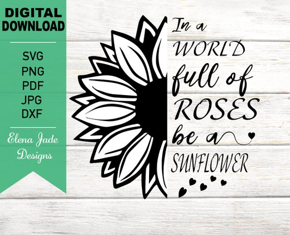 In A World Full of Roses be a Sunflower SVG Cut File, Summer, Half Sunflower, Flower, Floral, PNG, JPG