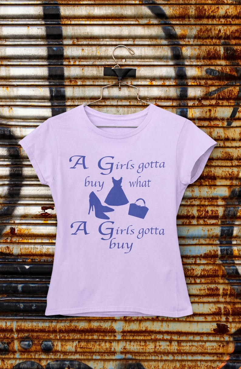 A Girls gonna Buy,Attitude,Shirts for Women,Lavender Shirts,Dresses,Handbags High Heels,Mothers Day Gift,Shopping,Fun Shirts,Ladies Shirts
