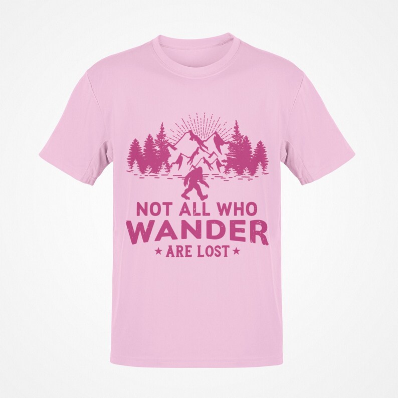 Not all Who,Wander Are Lost,Finding Bigfoot,Pink Shirts,Outdoor life,Bigfoot Fan,Bigfoot,Hunting Bigfoot,Bigfoot Life,Bigfoot Gift,Camping