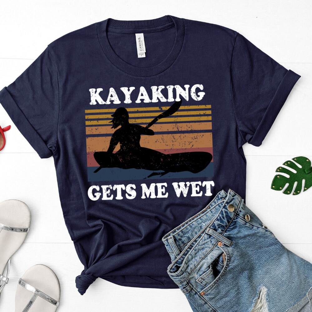 Kayaking Makes Me Wet Shirt Etsy