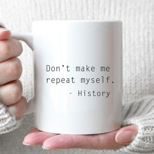 Don’t Make Me Repeat Myself - Gift For History Teacher, Funny Mug For History Teacher, Graduation Gift, Custom Gift For Teacher. Teacher Mug