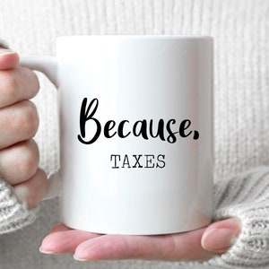 Because Taxes - Accountant Gift, Funny Gift For Accountant, Tax Season Gift, Funny Accountant Mug, CPA Mug, Funny CPA Gifts, Tax Accountant