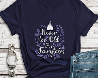 Disney Fairytale, Never Too Old for Fairytales, Disney World Shirts, Disneyland Shirt, Disney Family Vacation Shirts, Magic Kingdom Shirt