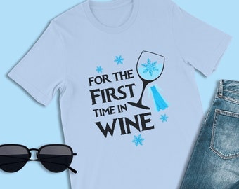 Frozen Shirt, For the First Time in Wine, Disney Princess Elsa Shirt, Drink Around the World, Disney Epcot Food and Wine, Bachelorette Shirt