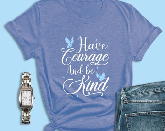 Cinderella Shirts, Have Courage and Be Kind Shirt, Disney Princess Shirts, Disney World Shirts, Disneyland Shirts, Womens Disney Shirts