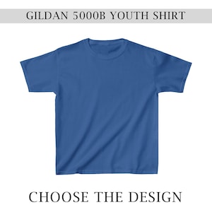 May include: A blank blue Gildan 5000B youth t-shirt. Choose the design.