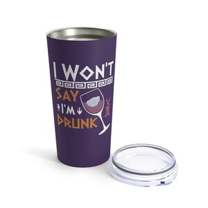 May include: A purple stainless steel tumbler with a white design that says "I won't say I'm drunk". The design also includes a wine glass with a red wine and a white flower inside. The tumbler has a clear lid.