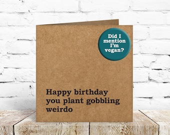 Funny Birthday / greeting card for special vegan / vegetarian sister brother son daughter mum dad Comes with badge -