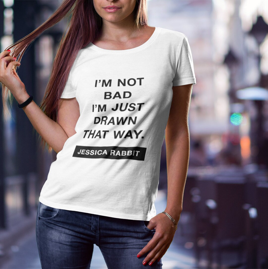 I'm Not Bad I'm Just Drawn That Way, Jessica Rabbit Quote, Roger Rabbit