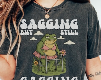 Comfort Colors® Funny Meme Shirt, Sarcastic Shirt for Adult, Sagging But Still Gagging Tee, Inappropriate Humor Shirt, Viral Adult Humor Top