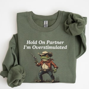 Hold On Partner Im Overstimulated Sweatshirt, Cowboy Frog Sweatshirt, Cowboy Frog Unhinged Shirt, Cute Animal Sweatshirt, Funny Frog Shirt