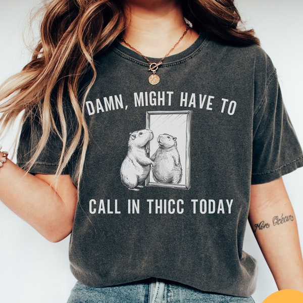 Might Have To Call In Thicc Today Shirt | Capybara Funny T Shirt | Retro Unisex T Shirt | Meme Shirt | Shirts That Go Hard | Silly Shirt