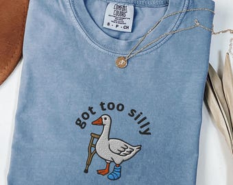 Embroidered Silly Goose Comfort Colors® Shirt, Got Too Silly Embroidered Shirt, Goose Tee, Silly Goose Shirt, Funny Shirt Gift