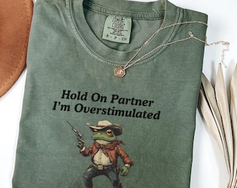 Hold On Partner Im Overstimulated Comfort Colors® Shirt, Cowboy Frog Shirt, Cowboy Frog Unhinged Shirt, Cute Animal Shirt, Funny Frog Shirt