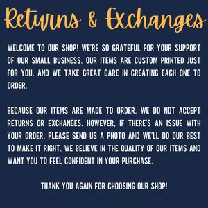 May include: A dark blue informational graphic with yellow script text at the top reading Returns & Exchanges. The body text in white capital letters explains that items are custom printed to order and returns or exchanges are not accepted.