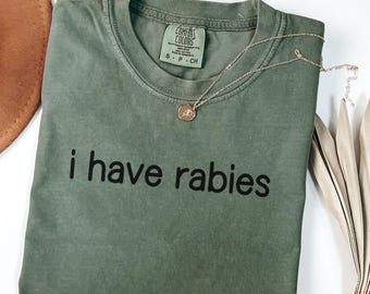 I Have Rabies Funny Comfort Colors® Shirt, Unhinged Meme Shirt, Grunge Y2k Clothing, Weird Dark Humor Tee, Shirt Gift for Friend/ Sister