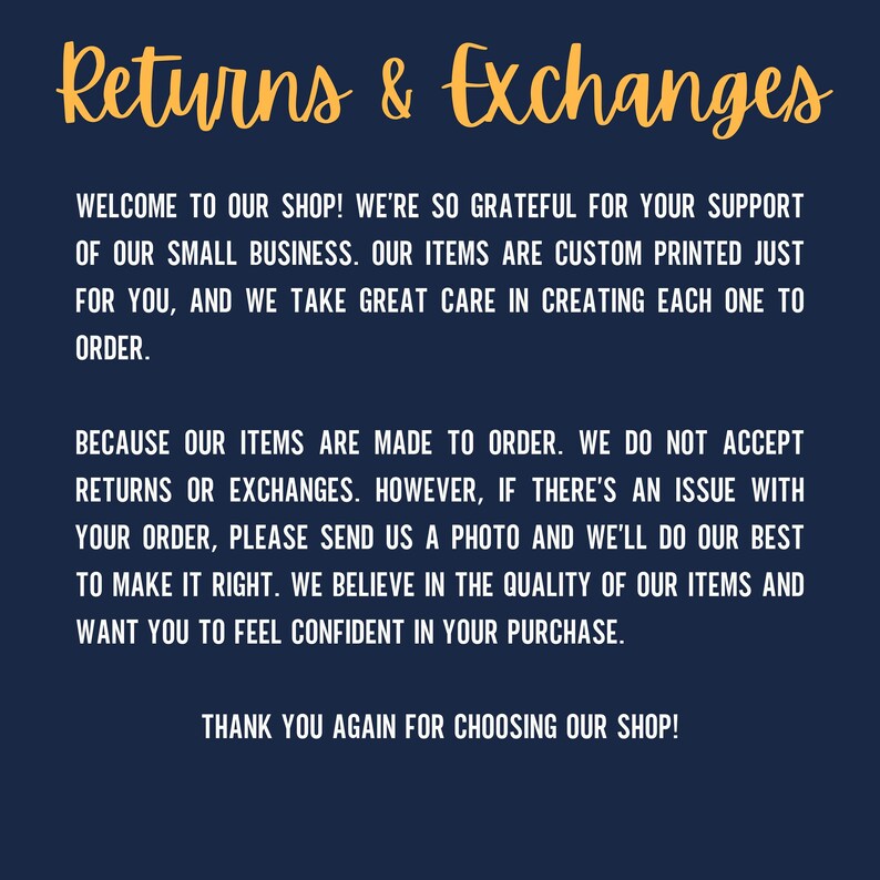 May include: Text on a dark blue background with the words "Returns & Exchanges" in yellow. The text explains that the shop is grateful for customer support and that items are custom printed to order. The shop does not accept returns or exchanges, but will work with customers to resolve any issues.
