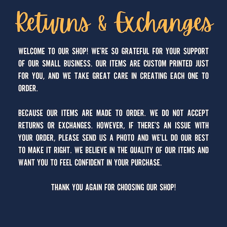 May include: A blue and yellow text graphic on a dark blue background with the text "Returns & Exchanges". The text explains that the shop is grateful for customer support and that items are custom printed. The text also explains that the shop does not accept returns or exchanges, but will work with customers to resolve any issues.