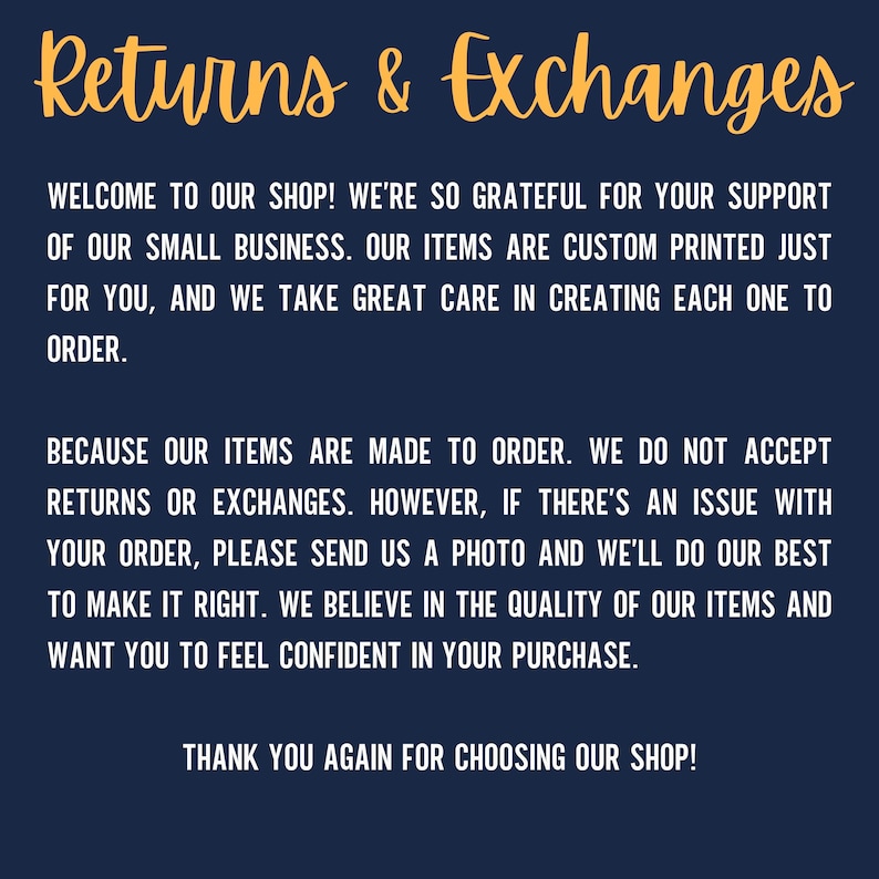 May include: A navy blue graphic with the words "Returns & Exchanges" in gold script. The text explains the shop's policy on returns and exchanges, emphasizing custom-made items and customer satisfaction.