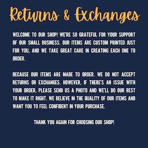 May include: Text on a dark blue background with the words "Returns & Exchanges" in yellow. The text explains that the shop is grateful for customer support and that items are custom printed to order. The shop does not accept returns or exchanges, but will work with customers to resolve any issues.