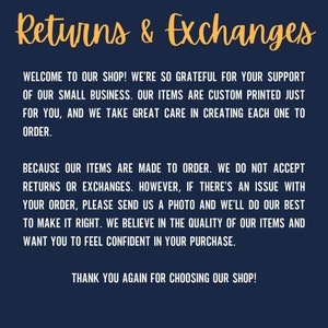 May include: Text on a dark blue background with the words "Returns & Exchanges" in yellow. The text explains that the shop is grateful for customer support and that items are custom printed. It also states that returns or exchanges are not accepted because items are made to order. However, if there is an issue with an order, the customer can send a photo and the shop will do their best to make it right. The text ends with a thank you to customers for choosing the shop.