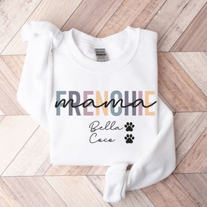 Custom Frenchie Name Mom Sweatshirt Dog Mom Shirt Frenchie Dog Tee Pet Shirt Dog Lover Gift Frenchie Lover Shirt Dog Sweater White