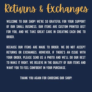 May include: Text on a dark blue background with the words "Returns & Exchanges" in yellow. The text explains that the shop is grateful for customer support and that items are custom printed. It also states that returns or exchanges are not accepted because items are made to order. However, if there is an issue with an order, the shop asks customers to send a photo and they will do their best to make it right. The text ends with a thank you to customers for choosing the shop.