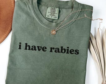 I Have Rabies Funny Comfort Colors® Shirt, Unhinged Meme Shirt, Grunge Y2k Clothing, Weird Dark Humor Tee, Shirt Gift for Friend/ Sister