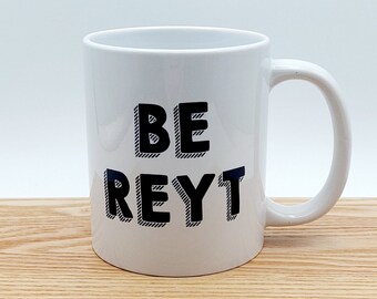 Yorkshire sayings quote mug, Be Reyt, funny, humour, birthday, celebration, gifts