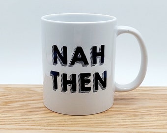 Yorkshire sayings quote mug, Nah Then, funny, humour, birthday, celebration, gifts