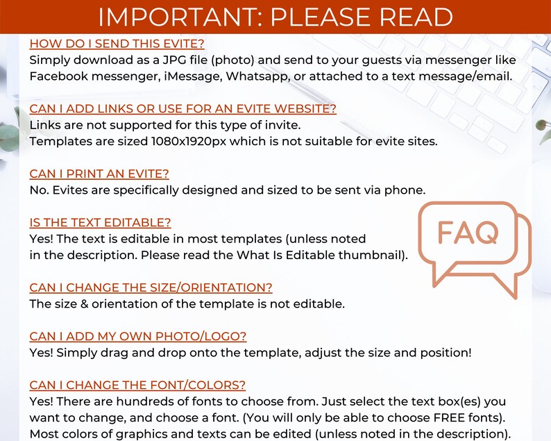 May include: A white background with a red banner at the top that says "IMPORTANT: PLEASE READ". The text below the banner is black and answers frequently asked questions about digital invitations. The text includes questions like "How do I send this Evite?" and "Can I add links or use for an Evite website?"  A speech bubble with the word "FAQ" in it is in the upper right corner of the image.