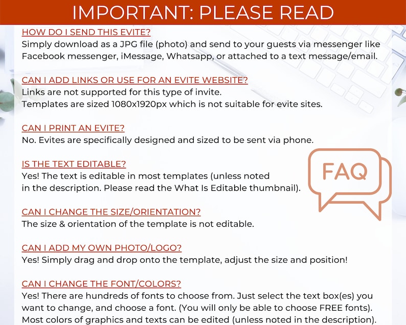 May include: A white background with a red banner at the top that says "IMPORTANT: PLEASE READ". The text below the banner is black and answers frequently asked questions about digital invitations. The text includes questions like "How do I send this Evite?" and "Can I add links or use for an Evite website?"  A speech bubble with the word "FAQ" in it is in the upper right corner of the image.