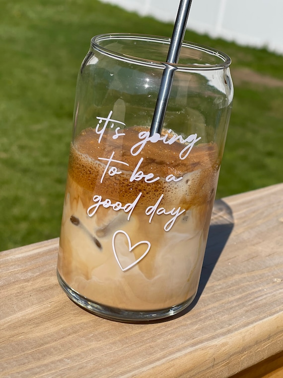 Its Going to Be a Good Day Ice Coffee Glass Cup / Beer Can Glass