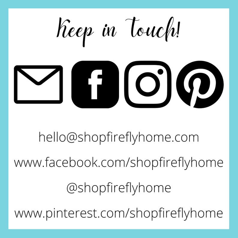 May include: Keep in touch! Graphic with icons for email, Facebook, Instagram, and Pinterest. Contact information includes hello@shopfireflyhome.com, www.facebook.com/shopfireflyhome, @shopfireflyhome, and www.pinterest.com/shopfireflyhome.