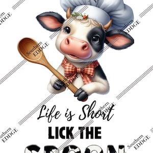 May include: A cartoon cow wearing a chef's hat and holding a wooden spoon. The cow is smiling and has a red and white checkered bow tie. The text "Life is Short Lick the Spoon" is written below the cow.