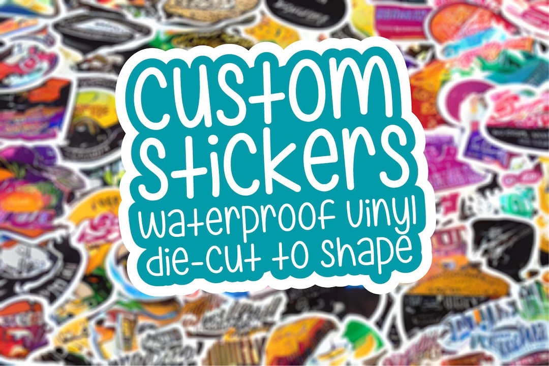 Waterproof CUSTOM STICKERS Made With Durable Vinyl Diecut to Custom