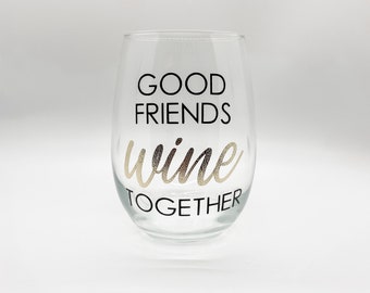 Good friends wine together, wine glass for friends, best friends wine together, good friends, friends - Wine Glass and/or Gift Bundle